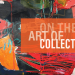 Announcing the “On The Art of Collecting” Series